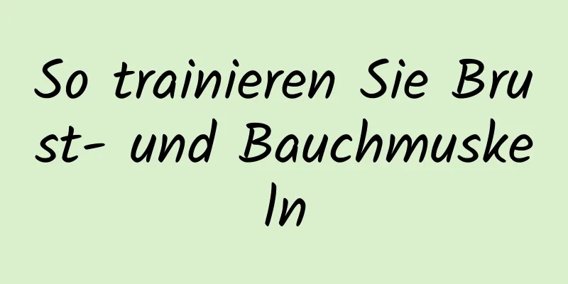 So trainieren Sie Brust- und Bauchmuskeln