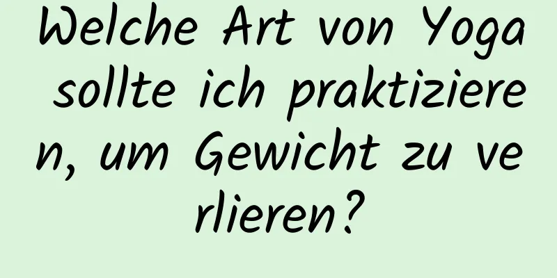 Welche Art von Yoga sollte ich praktizieren, um Gewicht zu verlieren?