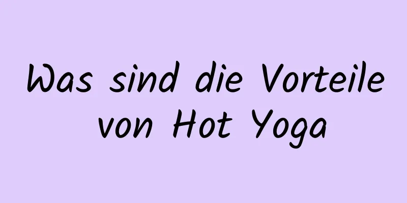 Was sind die Vorteile von Hot Yoga