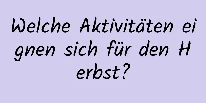 Welche Aktivitäten eignen sich für den Herbst?