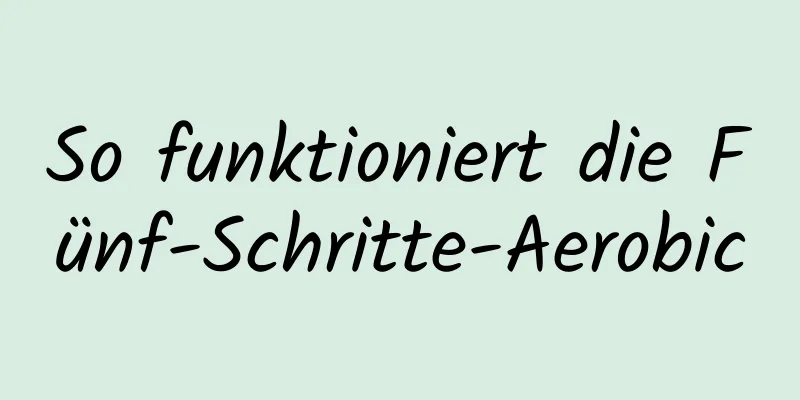 So funktioniert die Fünf-Schritte-Aerobic