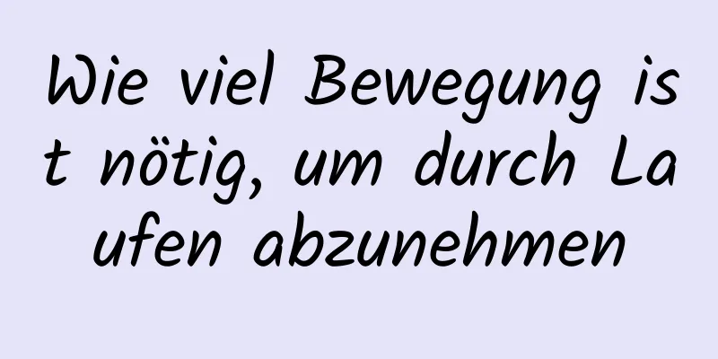 Wie viel Bewegung ist nötig, um durch Laufen abzunehmen