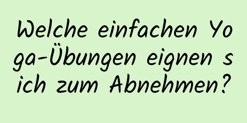 Welche einfachen Yoga-Übungen eignen sich zum Abnehmen?