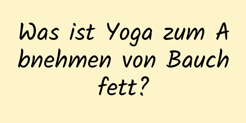 Was ist Yoga zum Abnehmen von Bauchfett?