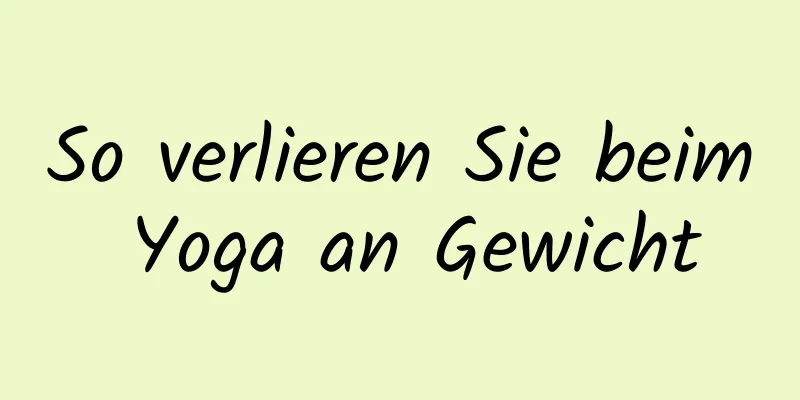 So verlieren Sie beim Yoga an Gewicht