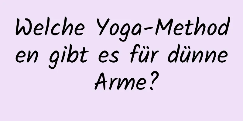 Welche Yoga-Methoden gibt es für dünne Arme?