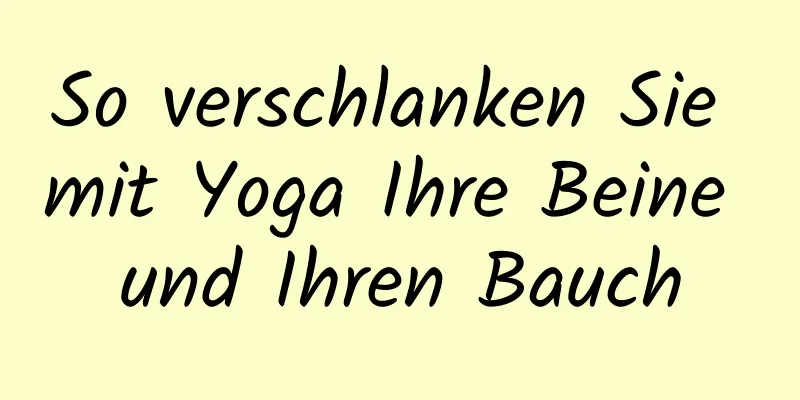 So verschlanken Sie mit Yoga Ihre Beine und Ihren Bauch