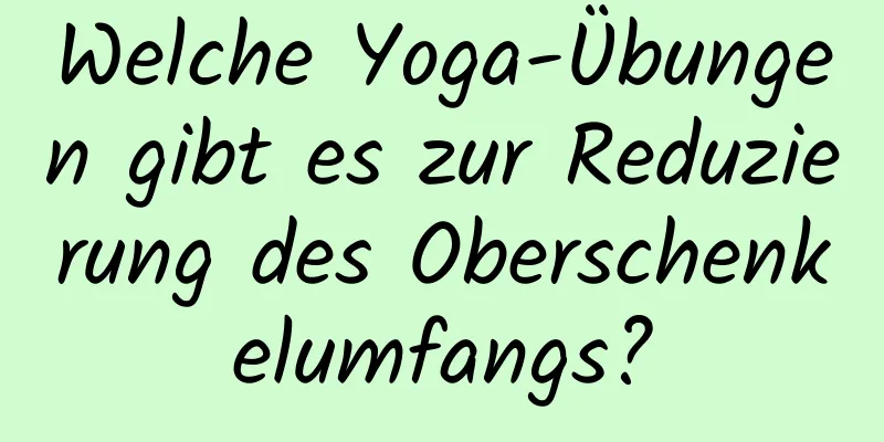 Welche Yoga-Übungen gibt es zur Reduzierung des Oberschenkelumfangs?