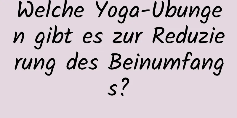 Welche Yoga-Übungen gibt es zur Reduzierung des Beinumfangs?