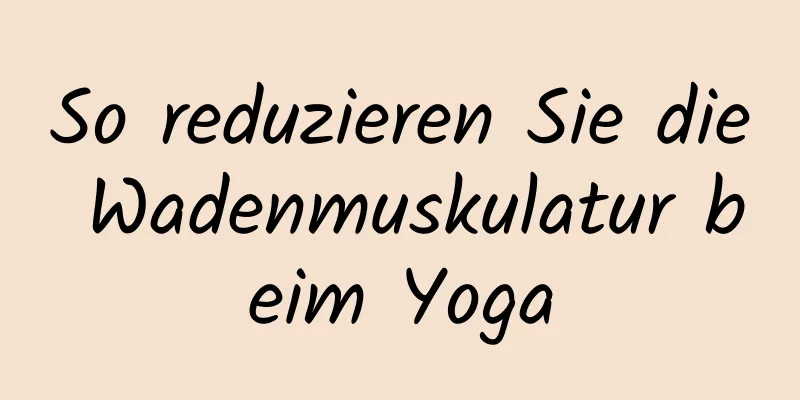 So reduzieren Sie die Wadenmuskulatur beim Yoga