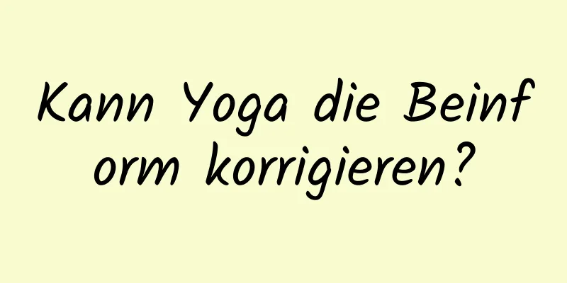 Kann Yoga die Beinform korrigieren?