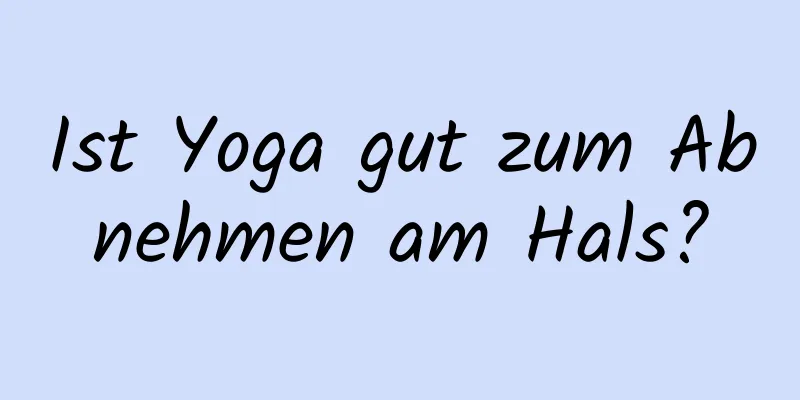 Ist Yoga gut zum Abnehmen am Hals?