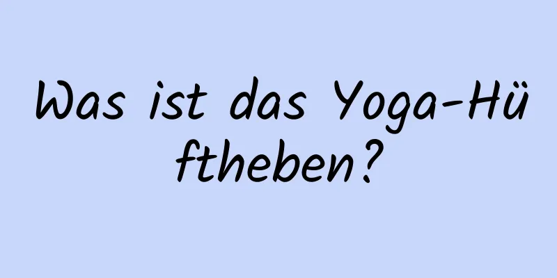 Was ist das Yoga-Hüftheben?