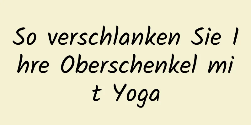 So verschlanken Sie Ihre Oberschenkel mit Yoga