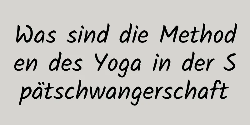 Was sind die Methoden des Yoga in der Spätschwangerschaft