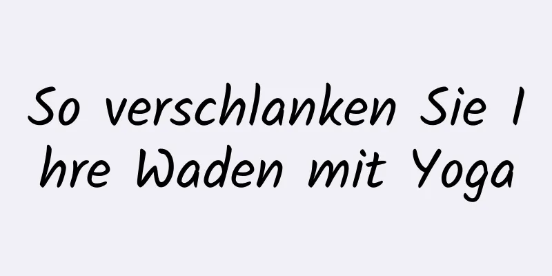 So verschlanken Sie Ihre Waden mit Yoga