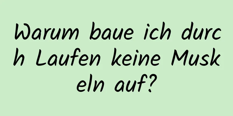 Warum baue ich durch Laufen keine Muskeln auf?