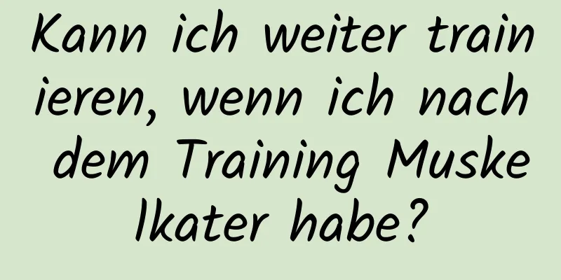 Kann ich weiter trainieren, wenn ich nach dem Training Muskelkater habe?