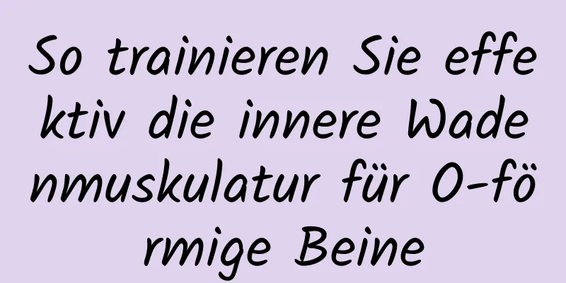 So trainieren Sie effektiv die innere Wadenmuskulatur für O-förmige Beine