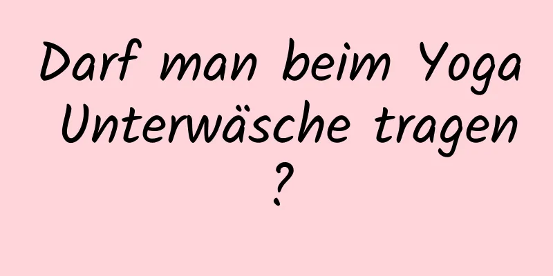 Darf man beim Yoga Unterwäsche tragen?