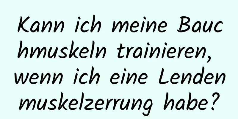 Kann ich meine Bauchmuskeln trainieren, wenn ich eine Lendenmuskelzerrung habe?