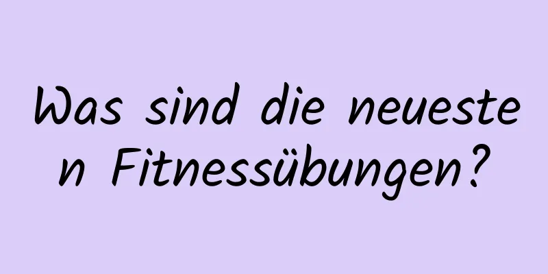 Was sind die neuesten Fitnessübungen?