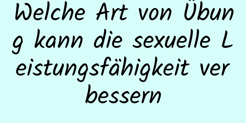 Welche Art von Übung kann die sexuelle Leistungsfähigkeit verbessern