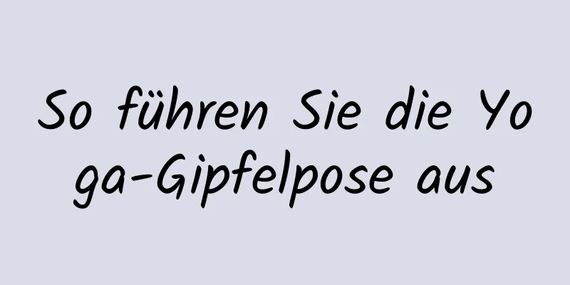 So führen Sie die Yoga-Gipfelpose aus