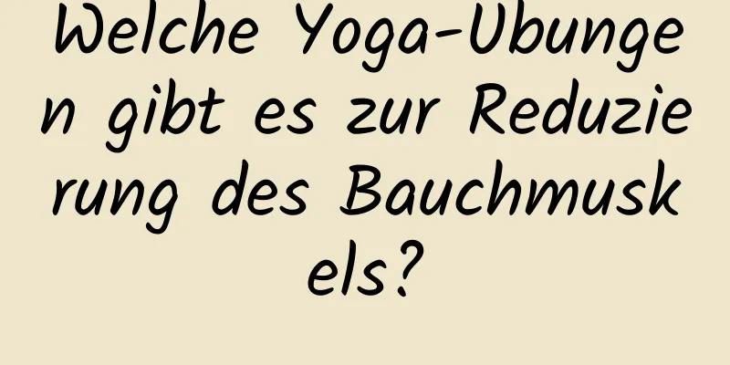 Welche Yoga-Übungen gibt es zur Reduzierung des Bauchmuskels?