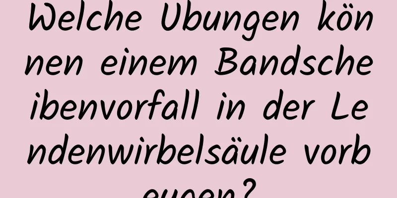 Welche Übungen können einem Bandscheibenvorfall in der Lendenwirbelsäule vorbeugen?