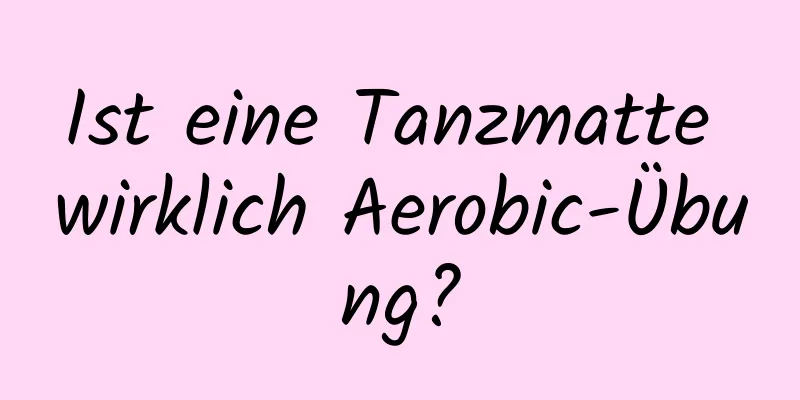 Ist eine Tanzmatte wirklich Aerobic-Übung?