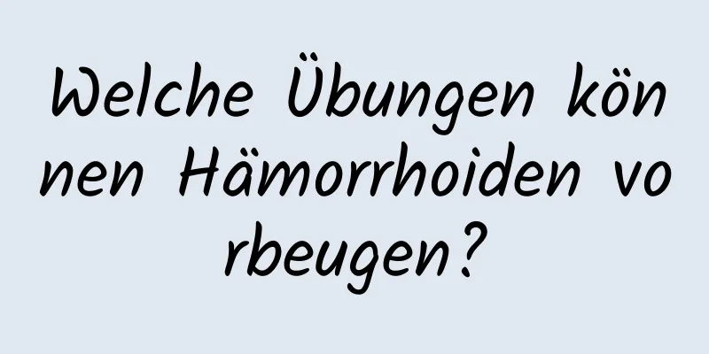 Welche Übungen können Hämorrhoiden vorbeugen?