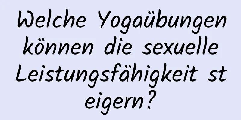 Welche Yogaübungen können die sexuelle Leistungsfähigkeit steigern?