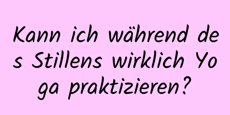 Kann ich während des Stillens wirklich Yoga praktizieren?