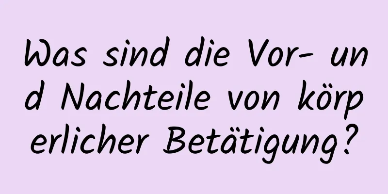 Was sind die Vor- und Nachteile von körperlicher Betätigung?