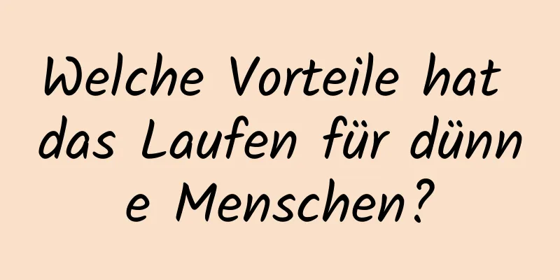 Welche Vorteile hat das Laufen für dünne Menschen?