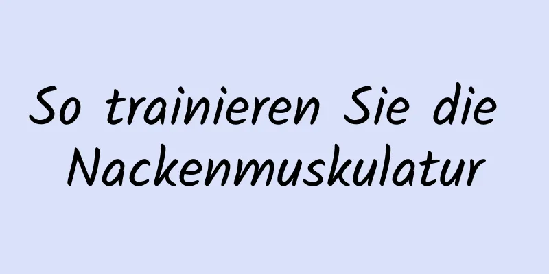 So trainieren Sie die Nackenmuskulatur