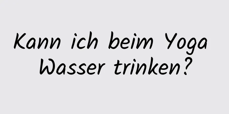 Kann ich beim Yoga Wasser trinken?