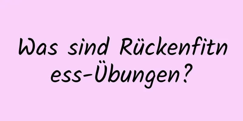 Was sind Rückenfitness-Übungen?