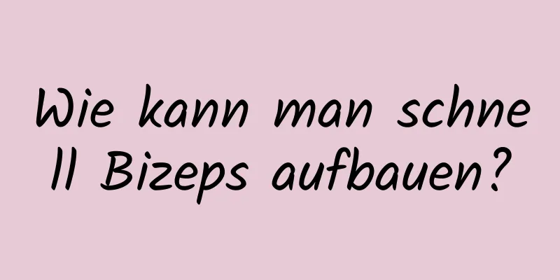 Wie kann man schnell Bizeps aufbauen?