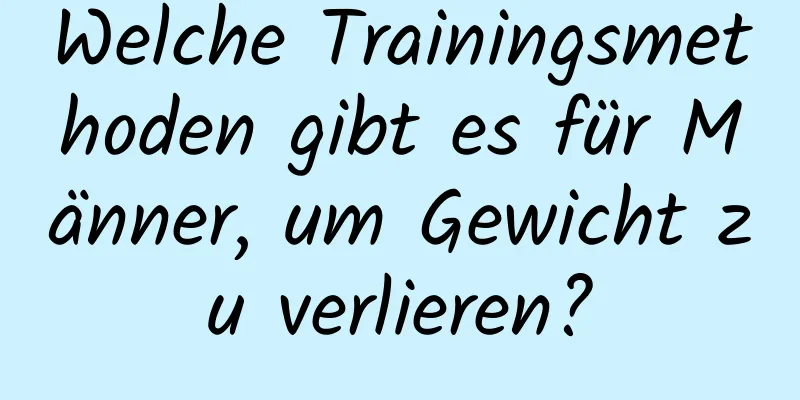 Welche Trainingsmethoden gibt es für Männer, um Gewicht zu verlieren?