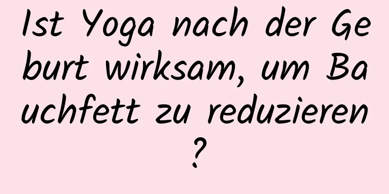 Ist Yoga nach der Geburt wirksam, um Bauchfett zu reduzieren?