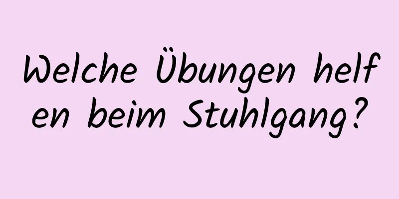 Welche Übungen helfen beim Stuhlgang?