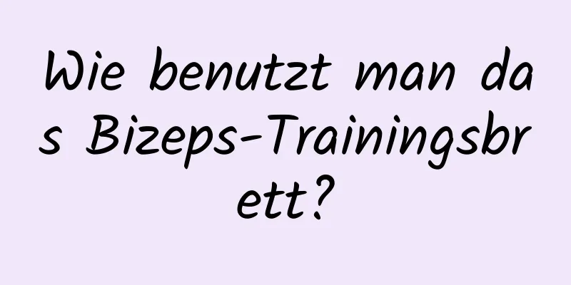 Wie benutzt man das Bizeps-Trainingsbrett?