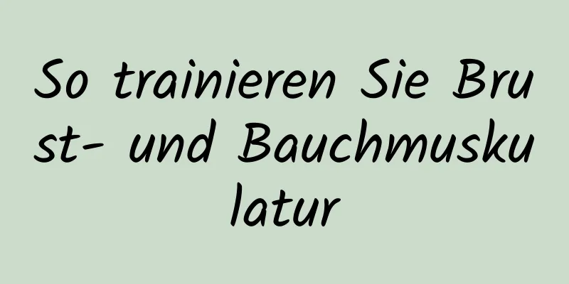 So trainieren Sie Brust- und Bauchmuskulatur