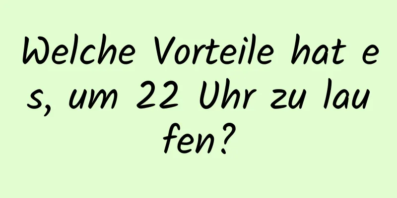 Welche Vorteile hat es, um 22 Uhr zu laufen?