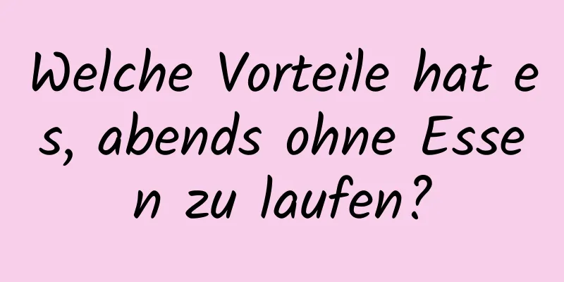 Welche Vorteile hat es, abends ohne Essen zu laufen?