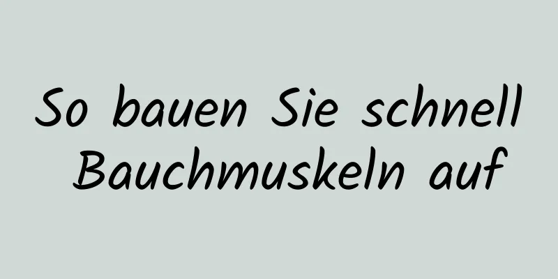 So bauen Sie schnell Bauchmuskeln auf