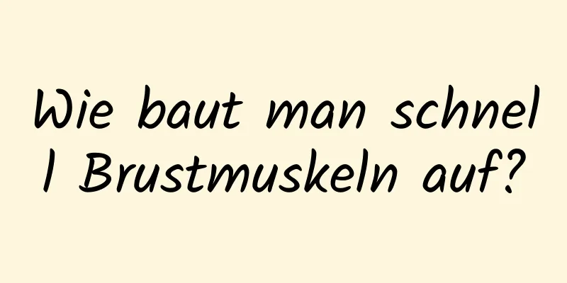 Wie baut man schnell Brustmuskeln auf?