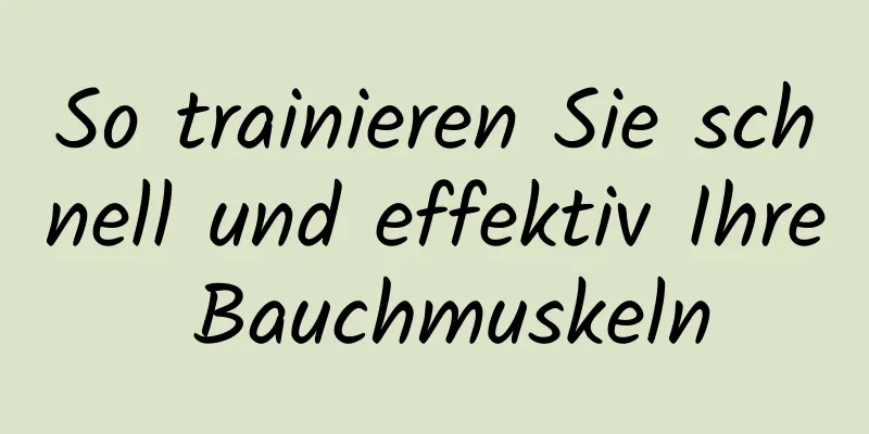 So trainieren Sie schnell und effektiv Ihre Bauchmuskeln